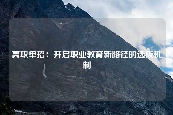 高职单招:开启职业教育新路径的选拔机制